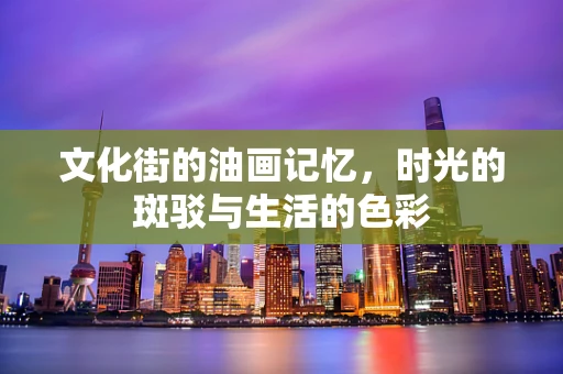 文化街的油画记忆，时光的斑驳与生活的色彩