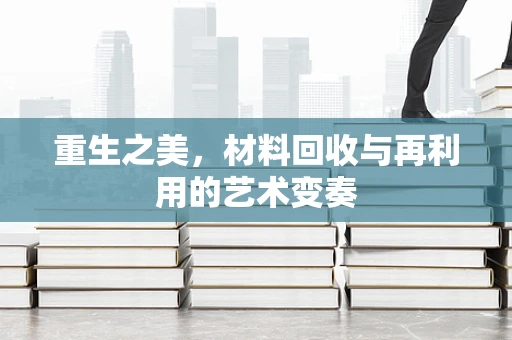 重生之美，材料回收与再利用的艺术变奏