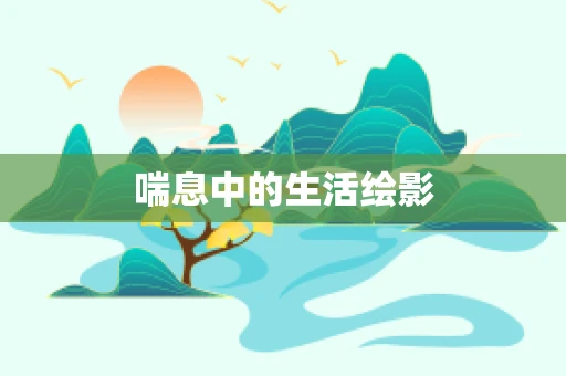 喘息中的生活绘影