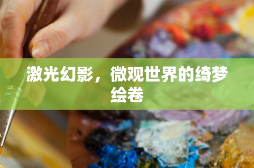 激光幻影，微观世界的绮梦绘卷