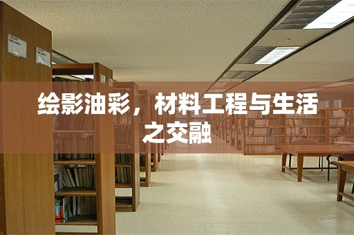 绘影油彩，材料工程与生活之交融