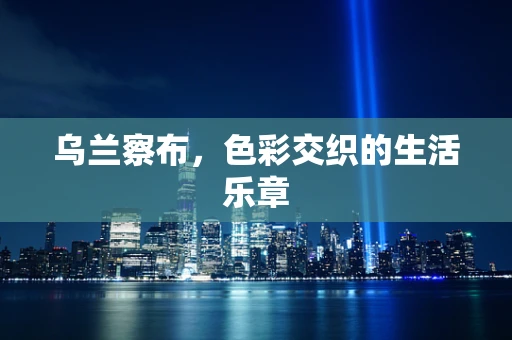 乌兰察布，色彩交织的生活乐章