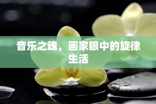 音乐之魂，画家眼中的旋律生活