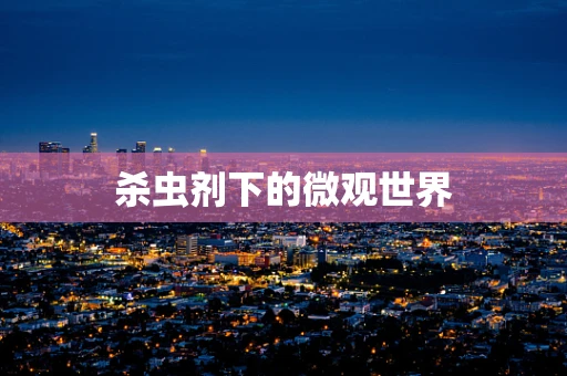 杀虫剂下的微观世界