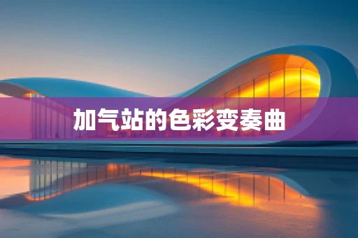 加气站的色彩变奏曲