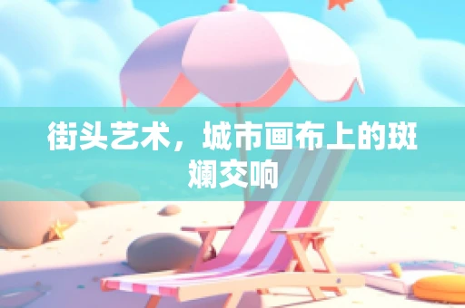 街头艺术，城市画布上的斑斓交响