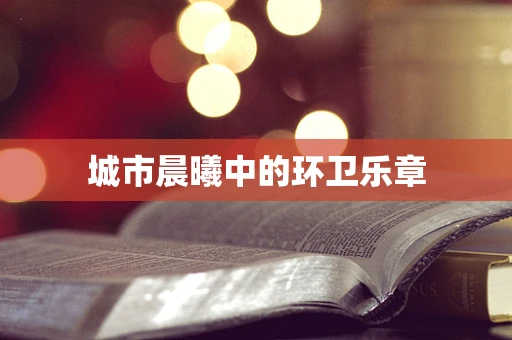 城市晨曦中的环卫乐章