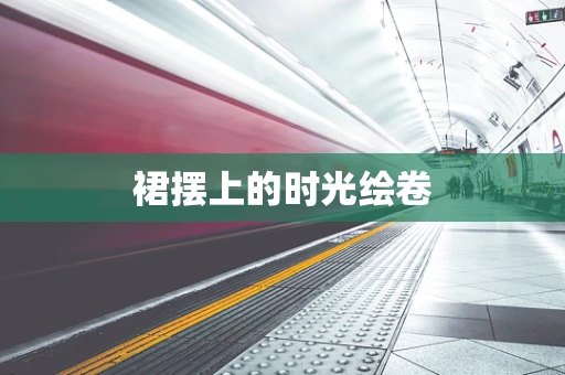 裙摆上的时光绘卷