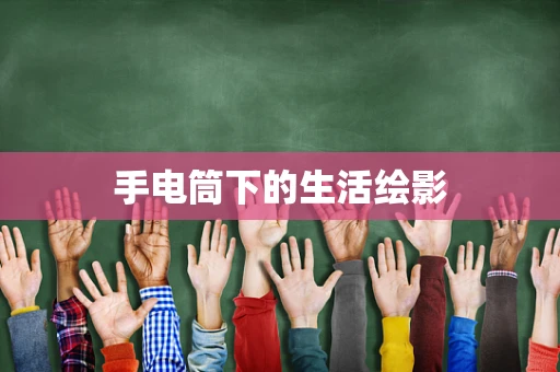手电筒下的生活绘影