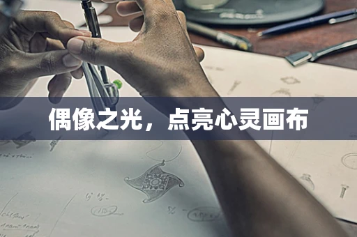 偶像之光，点亮心灵画布