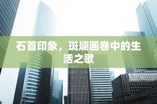 石首印象，斑斓画卷中的生活之歌