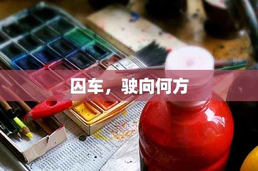 囚车，驶向何方