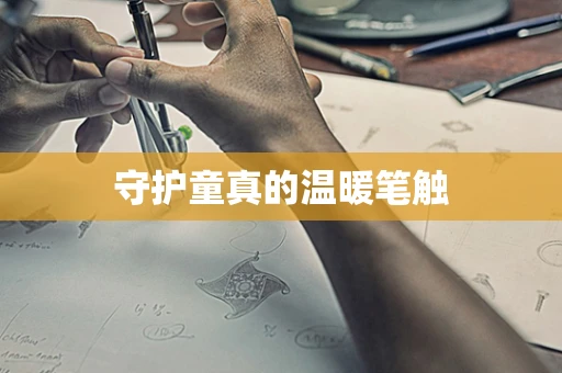 守护童真的温暖笔触