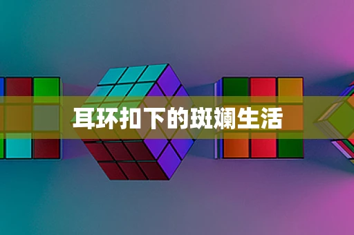 耳环扣下的斑斓生活
