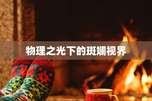 物理之光下的斑斓视界