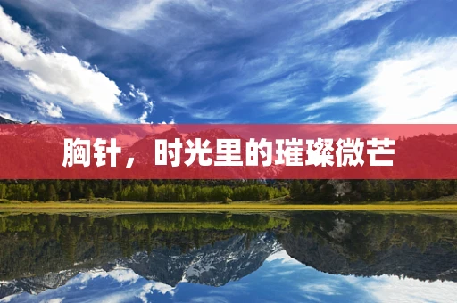 胸针，时光里的璀璨微芒