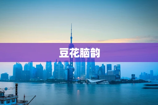 豆花脑韵