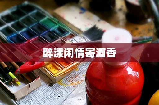 醉漾闲情寄酒香