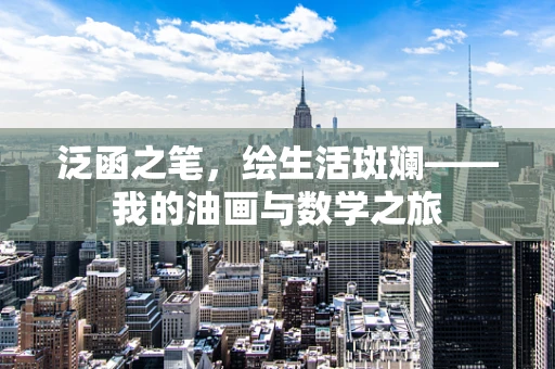 泛函之笔，绘生活斑斓——我的油画与数学之旅
