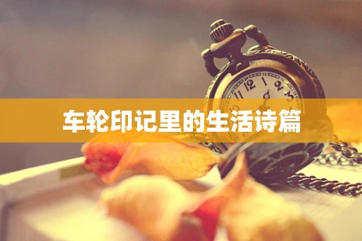 车轮印记里的生活诗篇