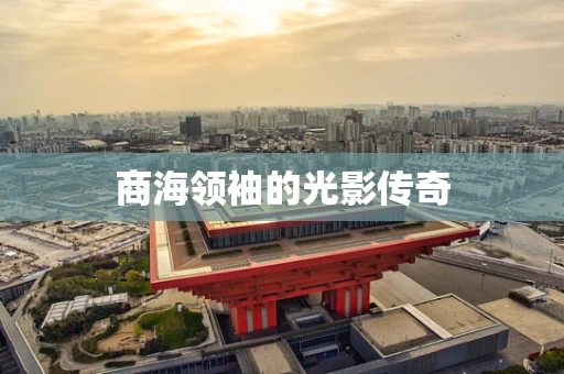 商海领袖的光影传奇