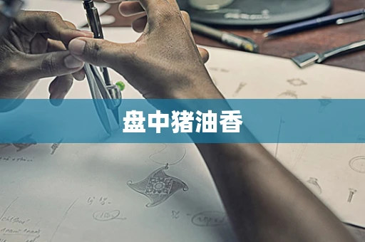 盘中猪油香