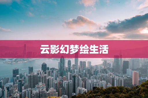 云影幻梦绘生活