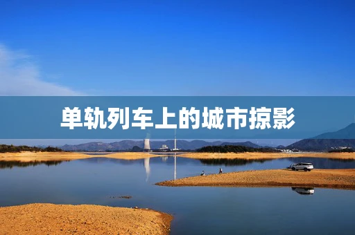 单轨列车上的城市掠影