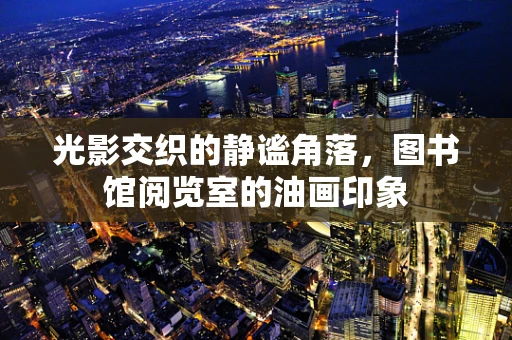 光影交织的静谧角落，图书馆阅览室的油画印象