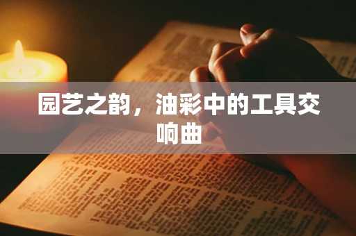 园艺之韵，油彩中的工具交响曲