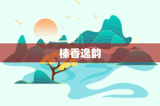 榛香逸韵