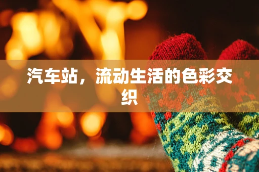 汽车站，流动生活的色彩交织