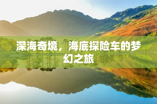 深海奇境，海底探险车的梦幻之旅