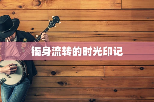 镯身流转的时光印记