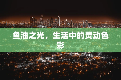 鱼油之光，生活中的灵动色彩