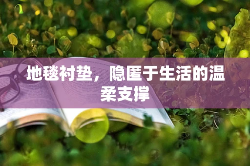 地毯衬垫，隐匿于生活的温柔支撑