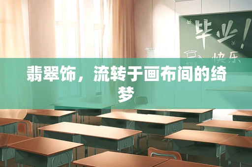 翡翠饰，流转于画布间的绮梦