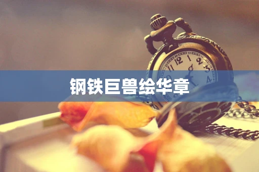 钢铁巨兽绘华章