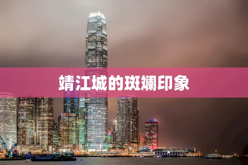 靖江城的斑斓印象