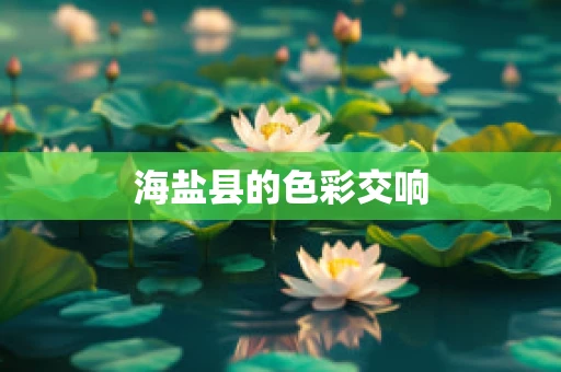 海盐县的色彩交响