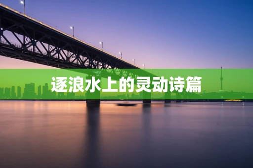 逐浪水上的灵动诗篇