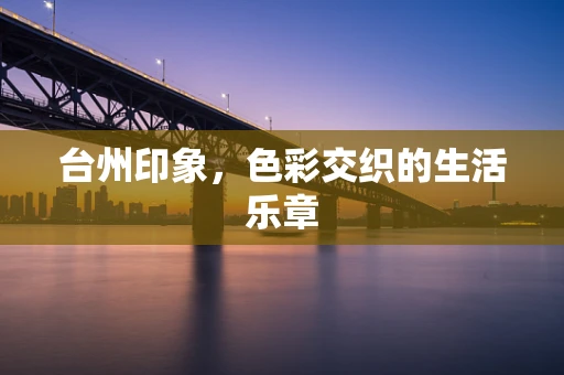 台州印象，色彩交织的生活乐章