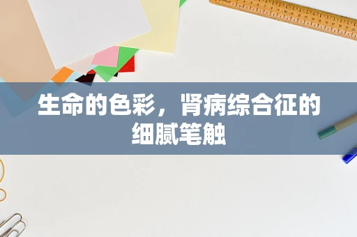 生命的色彩，肾病综合征的细腻笔触