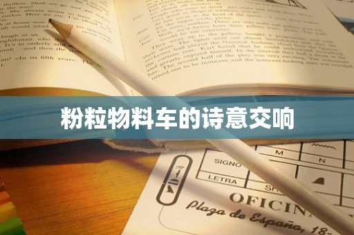 粉粒物料车的诗意交响