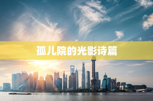 孤儿院的光影诗篇