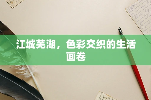 江城芜湖，色彩交织的生活画卷