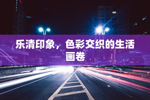 乐清印象，色彩交织的生活画卷