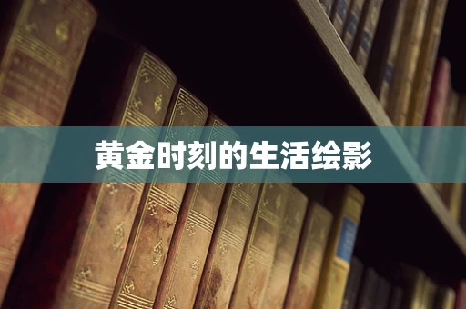 黄金时刻的生活绘影