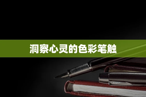 洞察心灵的色彩笔触