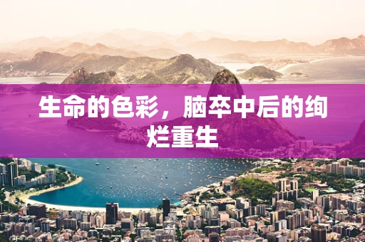 生命的色彩，脑卒中后的绚烂重生